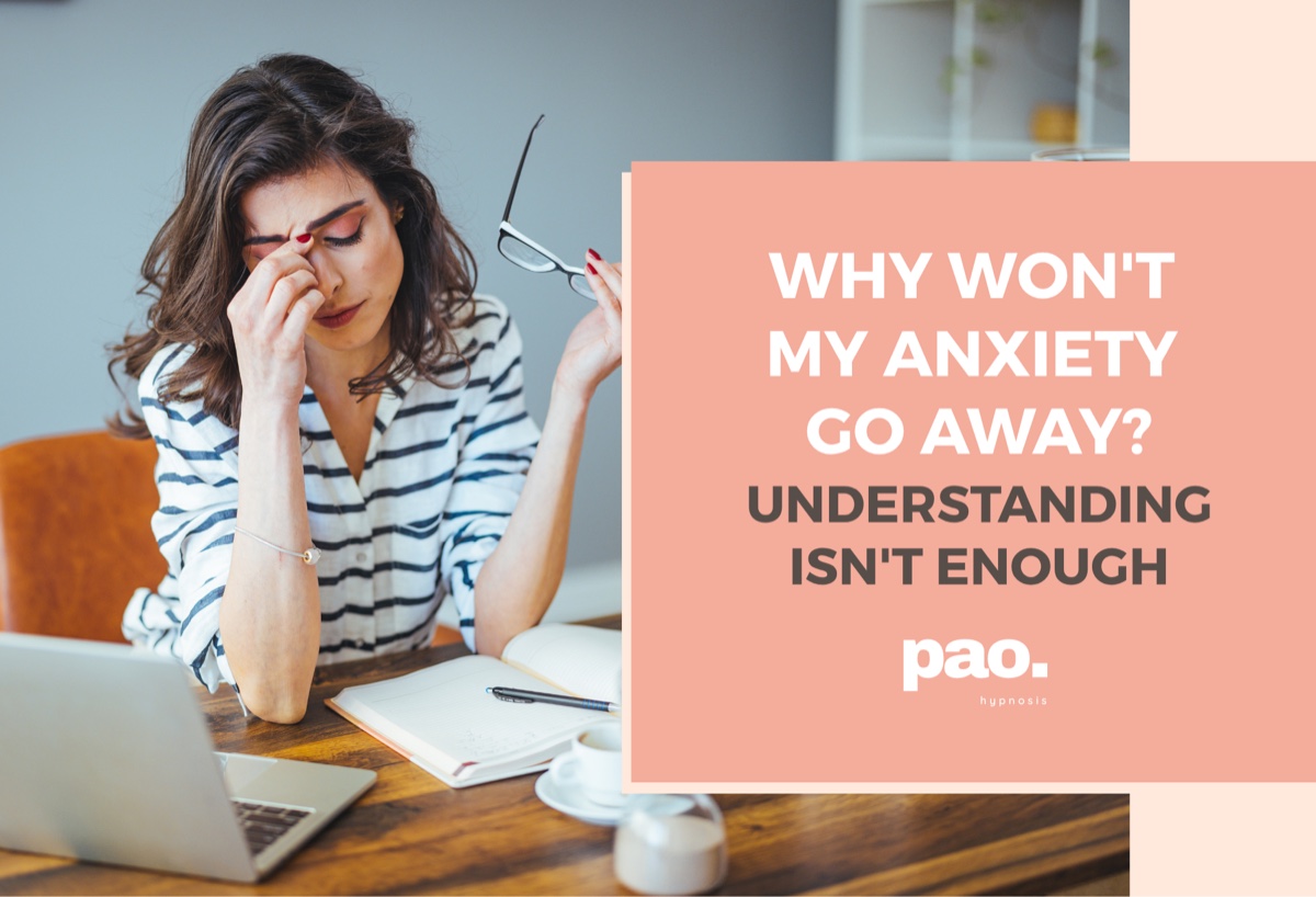 Why Won't My Anxiety Go Away? Understanding Isn't Enough